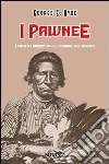 I Pawnee. I pacifici indiani delle pianure dei bisonti libro