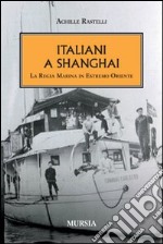 Italiani a Shanghai. La Regia Marina in Estremo Oriente libro