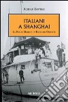 Italiani a Shanghai. La Regia Marina in Estremo Oriente libro di Rastelli Achille