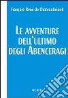 Le avventure dell'ultimo degli Abenceragi libro di Chateaubriand François-René de