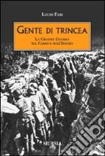 Gente di trincea. La grande guerra sul Carso e sull'Isonzo