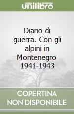 Diario di guerra. Con gli alpini in Montenegro 1941-1943 libro