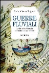 Guerre fluviali. Le lotte fra Venezia e Milano nel XV secolo libro