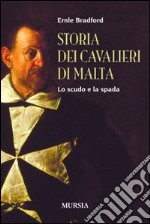 Storia dei cavalieri di Malta. Lo scudo e la spada libro