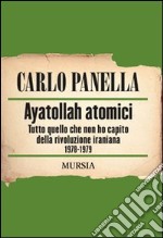 Ayatollah atomici. Tutto quello che non ho capito della rivoluzione iraniana 1978-1979 libro