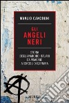 Gli angeli neri. Storia degli anarchici italiani da Pisacane ai Circoli di Carrara libro