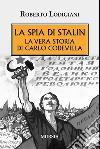La spia di Stalin. La vera storia di Carlo Codevilla