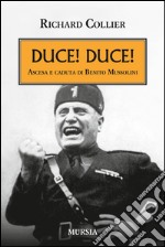 Duce! Duce! Ascesa e caduta di Benito Mussolini libro