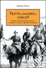 Trotto, galoppo... Caricat! Storia del raggruppamento truppe a cavallo. Russia 1942-1943 libro
