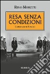 Resa senza condizioni. L'operazione Sunrise libro di Moretti Rino