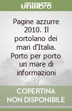 Pagine azzurre 2010. Il portolano dei mari d'Italia. Porto per porto un mare di informazioni libro
