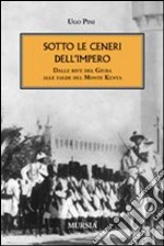 Sotto le ceneri dell'impero. Dalle rive del Giuba alle falde del monte Kenya libro