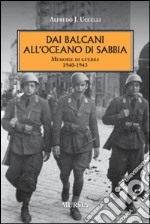 Dai Balcani all'oceano di sabbia. Memorie di guerra. 1940-1943