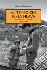 Al tempo che Berta filava. Una storia italiana 1943-1948 libro