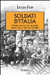 Soldati d'Italia. Esperienze, storie, memorie, visioni della Grande Guerra libro di Fabi Lucio