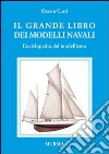 Il grande libro dei modelli navali. Enciclopedia del modellismo libro di Curti Orazio