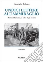 Undici lettere all'ammiraglio. Raphael Semmes, il falco degli oceani libro