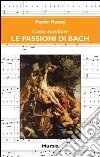 Come ascoltare le passioni di Bach libro