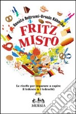 Fritz misto. Le ricette per imparare e capire il tedesco (e i tedeschi) libro