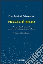 Piccolo è bello. Uno studio di economia come se la gente contasse qualcosa libro