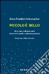 Piccolo è bello. Uno studio di economia come se la gente contasse qualcosa libro di Schumacher Ernst F.