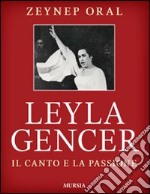 Leyla Gencer. Il canto e la passione libro