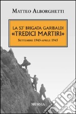 La 53° brigata Garibaldi «Tredici martiri». Settembre 1943-aprile 1945