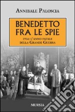 Benedetto fra le spie 1914. L'anno fatale della grande guerra libro