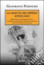 La nascita dell'impero americano. 1934-1936: la Commissione Nye e l'intreccio industriale, militare e politico che ha governato il mondo libro