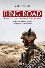 Ring road. Sei mesi con gli alpini in Afghanistan