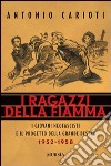 I ragazzi della fiamma. I giovani neofascisti e il progetto della grande destra 1952-1958 libro di Carioti Antonio