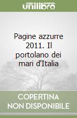 Pagine azzurre 2011. Il portolano dei mari d'Italia libro