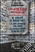 Chi ha ucciso Lumi videla? Il golpe Pinochet, la diplomazia italiana e i retroscena di un delitto libro