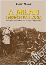 A Milan i morön fan l'üga. Duecento modi di dire del dialetto meneghino libro