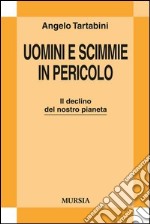 Uomini e scimmie in pericolo. Il declino del nostro pianeta libro