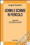 Uomini e scimmie in pericolo. Il declino del nostro pianeta libro di Tartabini Angelo