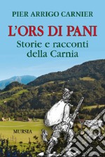 L'Ors di Pani. Storie e racconti della Carnia libro