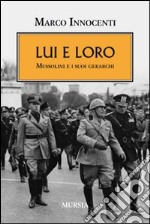 Lui e loro. Mussolini e i suoi gerarchi libro