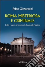 Roma misteriosa e criminale. Delitti e segreti da Romolo alla banda della Magliana libro