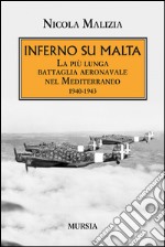 Inferno su Malta. La più lunga battaglia aeronavale nel Mediterraneo 1940-1943 libro