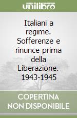 Italiani a regime. Sofferenze e rinunce prima della Liberazione. 1943-1945 libro