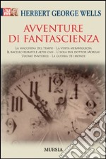 Avventure di fantascienza: La macchina del tempo-La visita meravigliosa-Il bacillo rubato e altri casi-L'isola del dottor Moreau-L'uomo invisibile-La guerra dei mondi libro