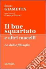 Il bue squartato e altri macelli. La dolce filosofia libro