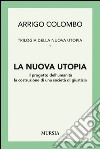 Trilogia della nuova utopia. Vol. 1: La nuova utopia. Il progetto dell'umanità, la costruzione di una società di giustizia libro di Colombo Arrigo