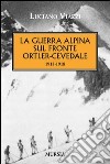 La guerra alpina sul fronte Ortler-Cevedale 1915-1918 libro