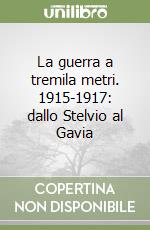 La guerra a tremila metri. 1915-1917: dallo Stelvio al Gavia libro