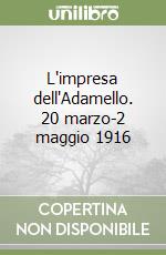 L'impresa dell'Adamello. 20 marzo-2 maggio 1916 libro