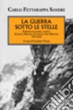 La guerra sotto le stelle. Episodi di guerra alpina: Stelvio, Ortler, Cevedale, San Matteo. 1915-1918 libro