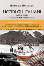 Uccidi gli italiani. Gela 1943. La battaglia dimenticata libro