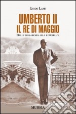 Umberto II. Il re di maggio. Dalla monarchia alla Repubblica libro